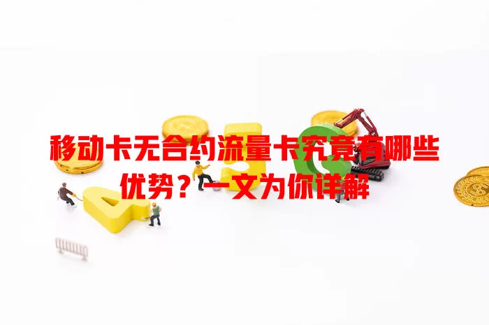 移动卡无合约流量卡究竟有哪些优势？一文为你详解