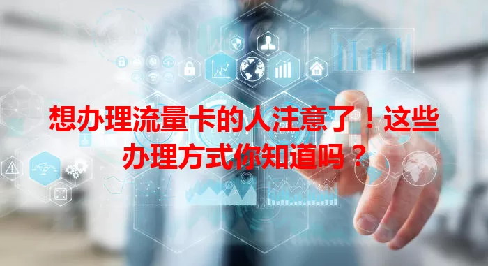 想办理流量卡的人注意了！这些办理方式你知道吗？