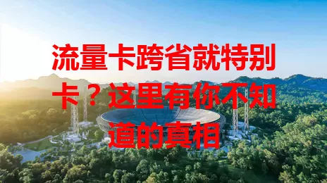 流量卡跨省就特别卡？这里有你不知道的真相
