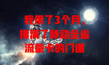 我用了3个月，摸清了移动全省流量卡的门道