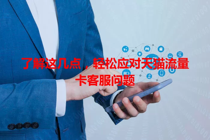 了解这几点，轻松应对天猫流量卡客服问题