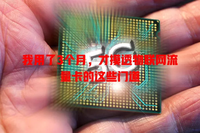 我用了3个月，才摸透物联网流量卡的这些门道