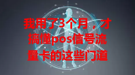 我用了3个月，才搞懂pos信号流量卡的这些门道