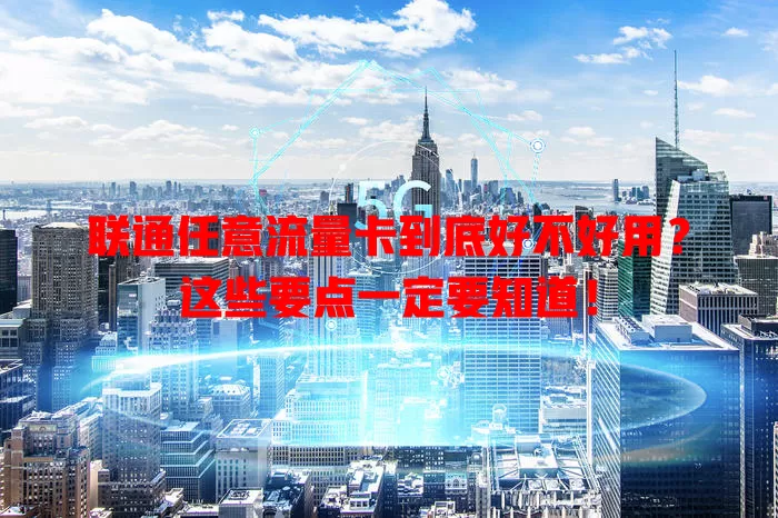 联通任意流量卡到底好不好用？这些要点一定要知道！