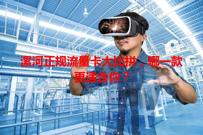 漯河正规流量卡大比拼，哪一款更适合你？