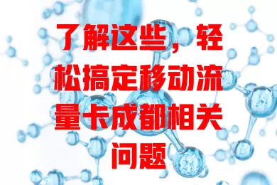 了解这些，轻松搞定移动流量卡成都相关问题