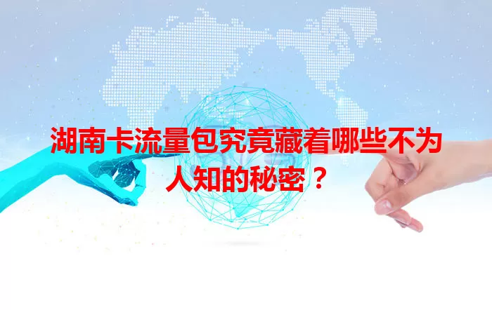 湖南卡流量包究竟藏着哪些不为人知的秘密？