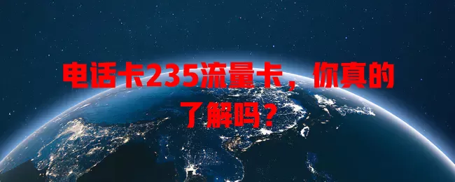电话卡235流量卡，你真的了解吗？