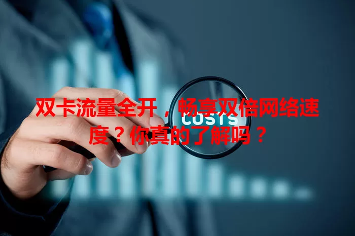 双卡流量全开，畅享双倍网络速度？你真的了解吗？