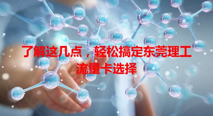 了解这几点，轻松搞定东莞理工流量卡选择
