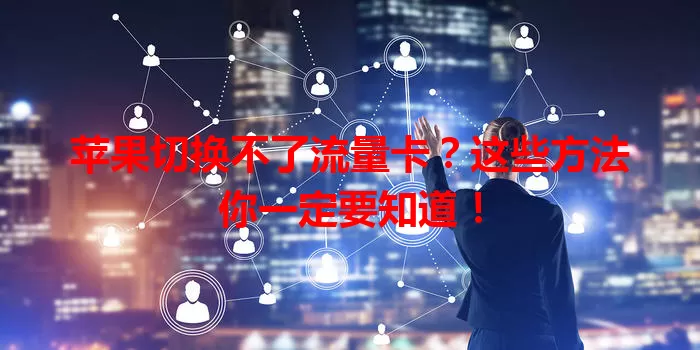 苹果切换不了流量卡？这些方法你一定要知道！