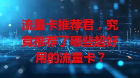 流量卡推荐君，究竟推荐了哪些超好用的流量卡？