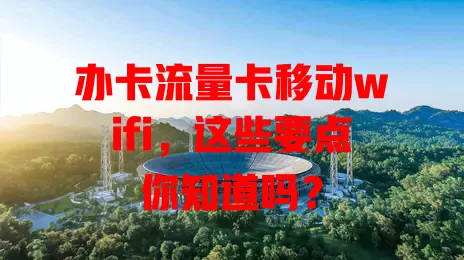 办卡流量卡移动wifi，这些要点你知道吗？