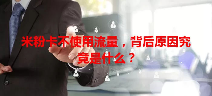 米粉卡不使用流量，背后原因究竟是什么？