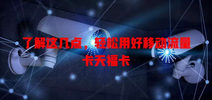 了解这几点，轻松用好移动流量卡天福卡