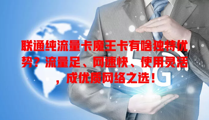 联通纯流量卡魔王卡有啥独特优势？流量足、网速快、使用灵活，成优质网络之选！
