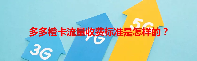 多多橙卡流量收费标准是怎样的？