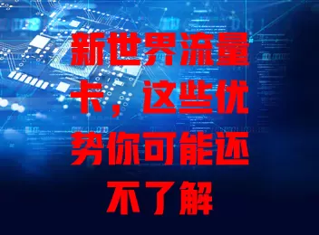新世界流量卡，这些优势你可能还不了解