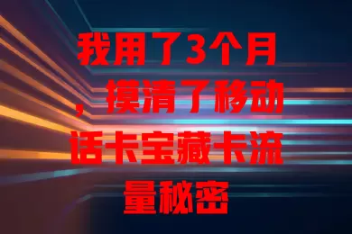 我用了3个月，摸清了移动话卡宝藏卡流量秘密