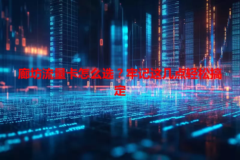 廊坊流量卡怎么选？牢记这几点轻松搞定