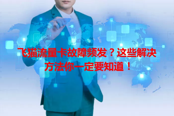 飞猫流量卡故障频发？这些解决方法你一定要知道！