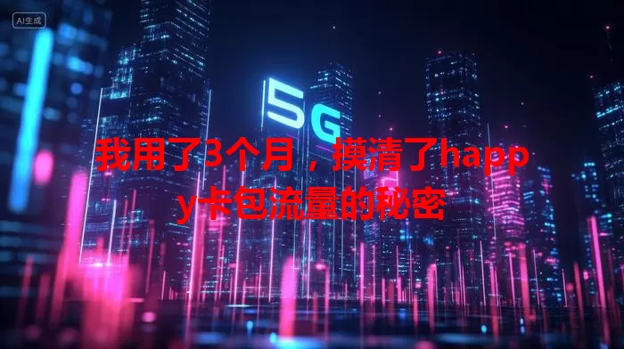 我用了3个月，摸清了happy卡包流量的秘密