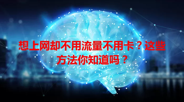 想上网却不用流量不用卡？这些方法你知道吗？