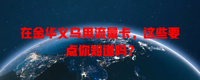 在金华义乌用流量卡，这些要点你知道吗？