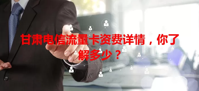 甘肃电信流量卡资费详情，你了解多少？