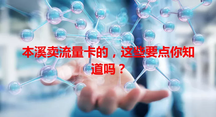 本溪卖流量卡的，这些要点你知道吗？