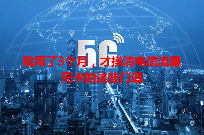 我用了3个月，才摸清电信流量死卡的这些门道
