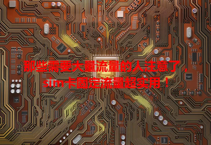 那些需要大量流量的人注意了，sim卡固定流量超实用！