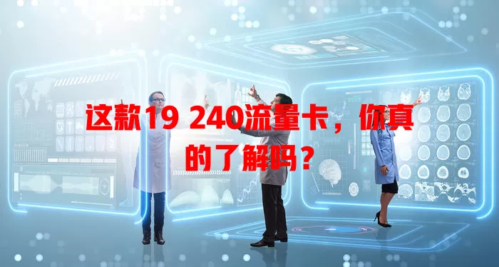 这款19 240流量卡，你真的了解吗？
