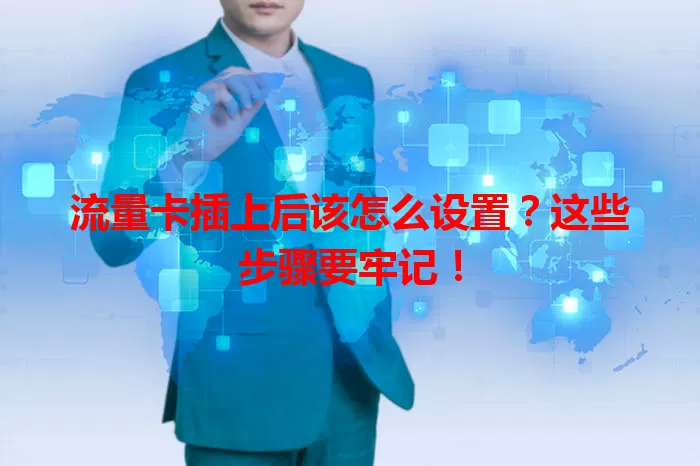 流量卡插上后该怎么设置？这些步骤要牢记！