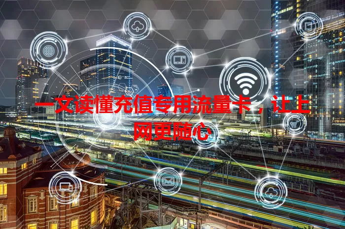 一文读懂充值专用流量卡，让上网更随心