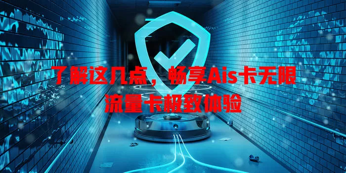 了解这几点，畅享Ais卡无限流量卡极致体验