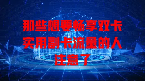 那些想要畅享双卡实用副卡流量的人注意了