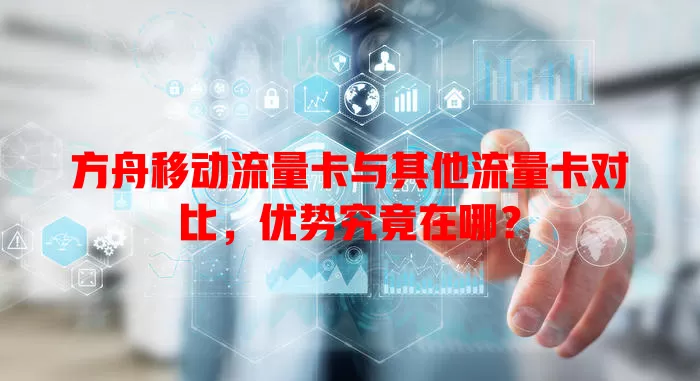 方舟移动流量卡与其他流量卡对比，优势究竟在哪？
