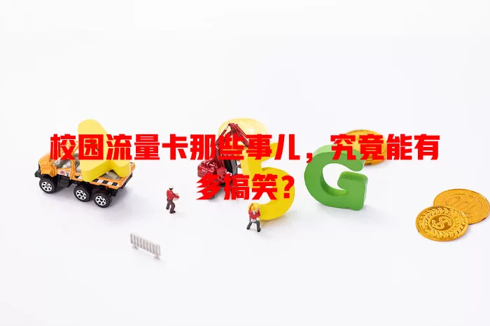校园流量卡那些事儿，究竟能有多搞笑？