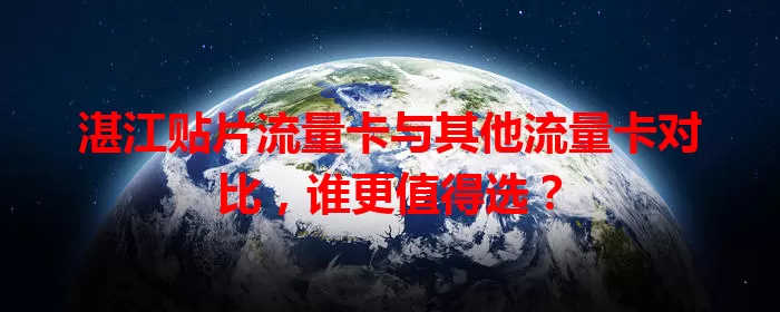 湛江贴片流量卡与其他流量卡对比，谁更值得选？