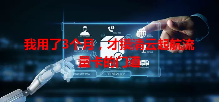 我用了3个月，才摸清云起航流量卡的门道