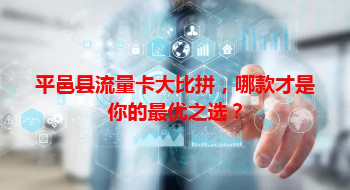 平邑县流量卡大比拼，哪款才是你的最优之选？
