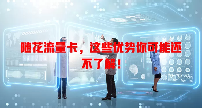 随花流量卡，这些优势你可能还不了解！