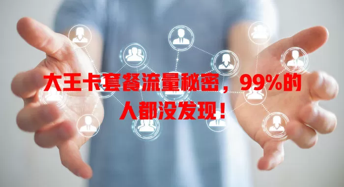 大王卡套餐流量秘密，99%的人都没发现！