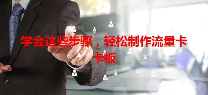 学会这些步骤，轻松制作流量卡卡板