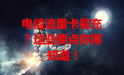 电信流量卡易充？这些要点你得知道！