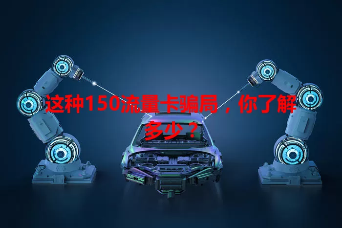 这种150流量卡骗局，你了解多少？
