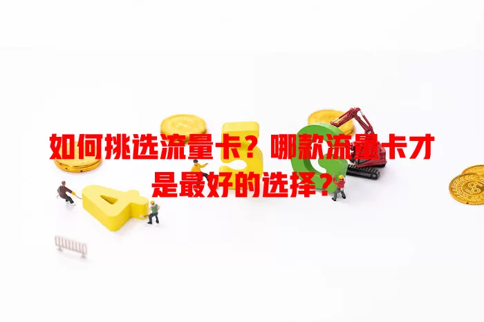 如何挑选流量卡？哪款流量卡才是最好的选择？