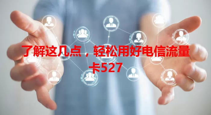 了解这几点，轻松用好电信流量卡527