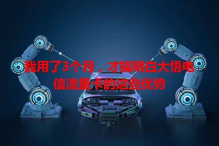 我用了3个月，才搞明白大悟电信流量卡的这些优势